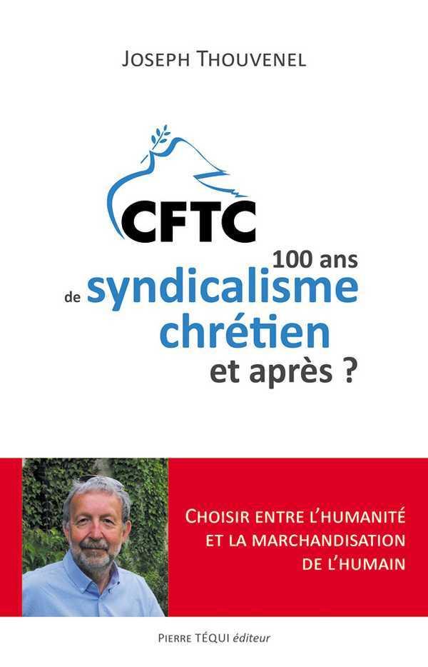 CFTC : 100 ans de syndicalisme chrétien et après ? CHOISIR ENTRE L'HUMANITE ET LA MARCHANDISATION DE L'HUMAIN